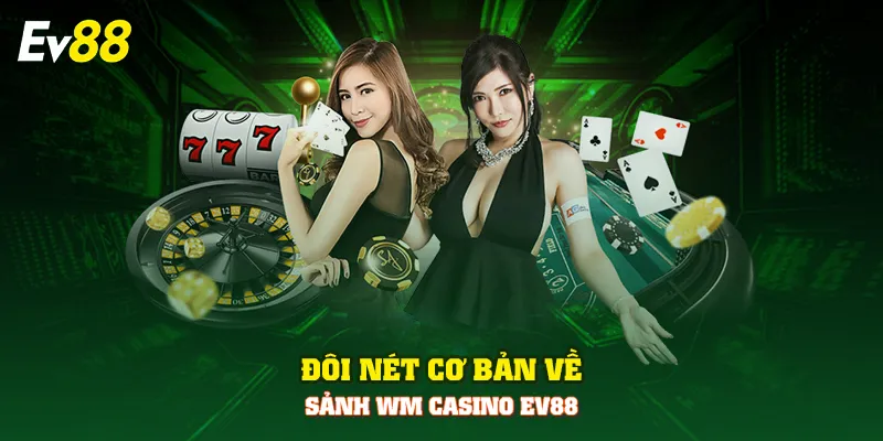 Đôi nét cơ bản về sảnh WM Casino EV88
