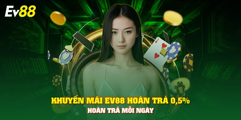 Khuyến mãi EV88 hoàn trả 0,5% hoàn trả mỗi ngày