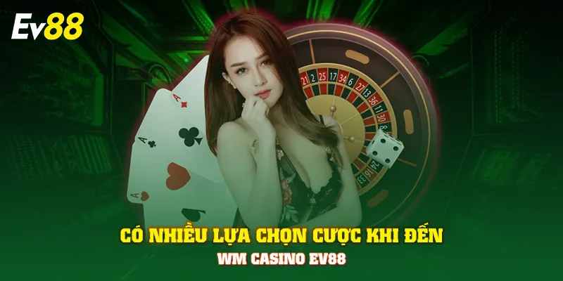 Có nhiều lựa chọn cược khi đến WM Casino EV88